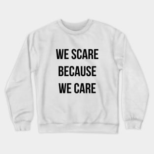 We Scare Because We Care! Crewneck Sweatshirt